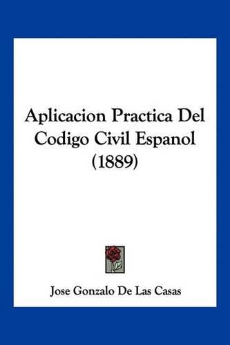 Cover image for Aplicacion Practica del Codigo Civil Espanol (1889)