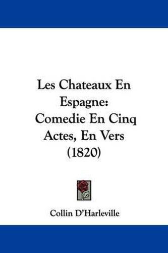 Cover image for Les Chateaux En Espagne: Comedie En Cinq Actes, En Vers (1820)