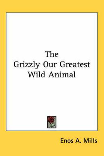 The Grizzly Our Greatest Wild Animal