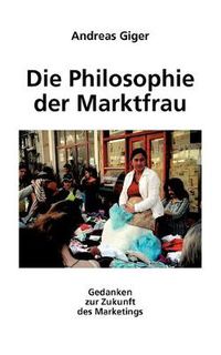 Cover image for Die Philosophie der Marktfrau: Gedanken zur Zukunft des Marketings