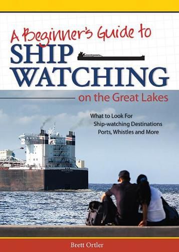 Beginner's Guide to Ship Watching on the Great Lakes: What to Look for, Ship-watching Destinations, Ports, Whistles and More