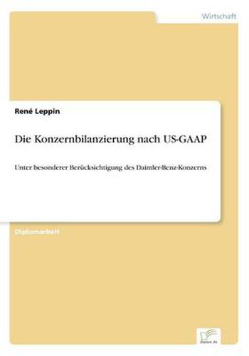 Cover image for Die Konzernbilanzierung nach US-GAAP: Unter besonderer Berucksichtigung des Daimler-Benz-Konzerns