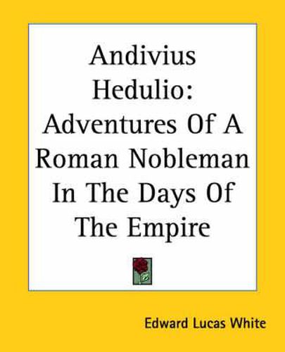 Andivius Hedulio: Adventures Of A Roman Nobleman In The Days Of The Empire