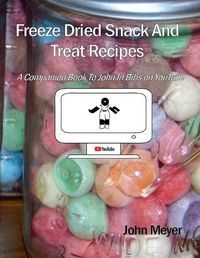 Cover image for Freeze Dried Snack And Treat Recipes