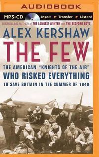 Cover image for The Few: The American  Knights of the Air  Who Risked Everything to Save Britain in the Summer of 1940