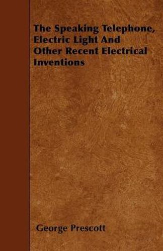 Cover image for The Speaking Telephone, Electric Light And Other Recent Electrical Inventions