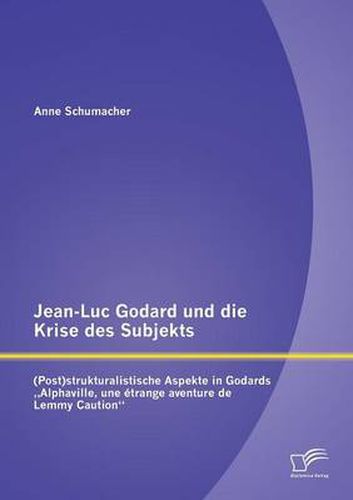 Cover image for Jean-Luc Godard und die Krise des Subjekts: (Post)strukturalistische Aspekte in Godards  Alphaville, une etrange aventure de Lemmy Caution