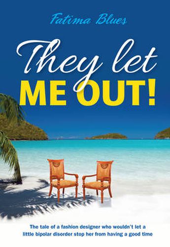Cover image for They Let Me Out: The Tale of a Fashion Designer Who Wouldn't Let a Little Bipolar Disorder Stop Her from Having a Good Time
