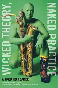 Cover image for Wicked Theory, Naked Practice: A Fred Ho Reader