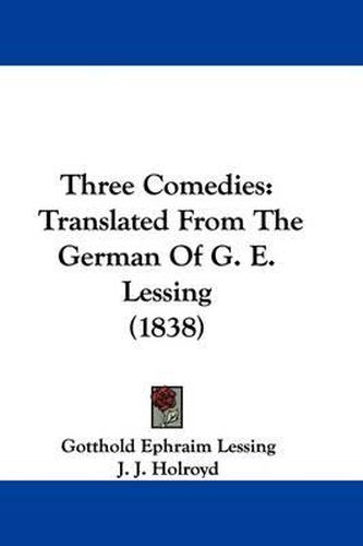Cover image for Three Comedies: Translated From The German Of G. E. Lessing (1838)