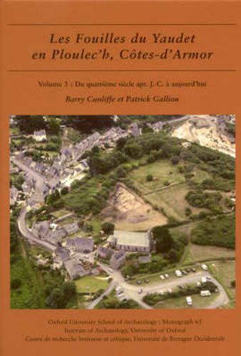 Les fouilles du Yaudet en Ploulec'h, Cotes-d'Armor, volume 3: Le site: du quatrieme siecle apr. J.-C. a aujourd'hui