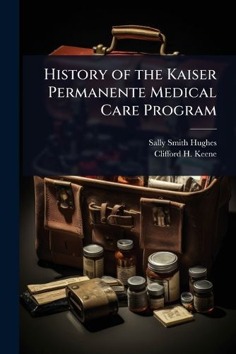 Cover image for History of the Kaiser Permanente Medical Care Program
