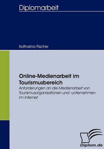 Cover image for Online-Medienarbeit im Tourismusbereich: Anforderungen an die Medienarbeit von Tourismusorganisationen und -unternehmen im Internet