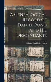 Cover image for A Genealogical Record of Daniel Pond and His Descendants