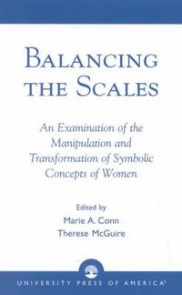 Cover image for Balancing the Scales: An Examination of the Manipulation and Transformation of Symbolic Concepts of Women