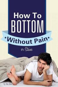 Cover image for How to Bottom Without Pain or Stains