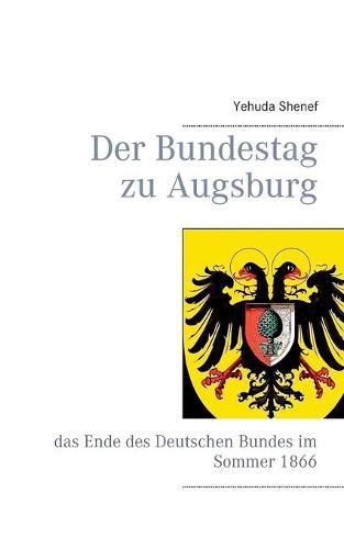 Cover image for Der Bundestag zu Augsburg: das Ende des Deutschen Bundes im Sommer 1866