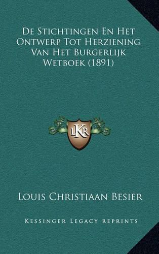 Cover image for de Stichtingen En Het Ontwerp Tot Herziening Van Het Burgerlijk Wetboek (1891)