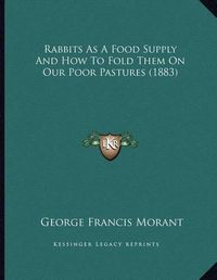 Cover image for Rabbits as a Food Supply and How to Fold Them on Our Poor Pastures (1883)