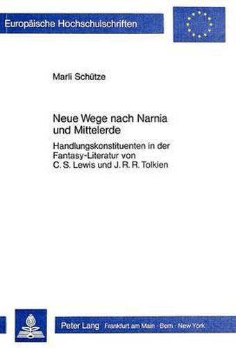 Neue Wege Nach Narnia Und Mittelerde: Handlungskonstituenten in Der Fantasy-Literatur Von C.S. Lewis Und J.R.R. Tolkien