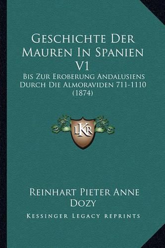 Cover image for Geschichte Der Mauren in Spanien V1: Bis Zur Eroberung Andalusiens Durch Die Almoraviden 711-1110 (1874)