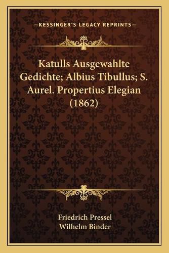 Cover image for Katulls Ausgewahlte Gedichte; Albius Tibullus; S. Aurel. Propertius Elegian (1862)