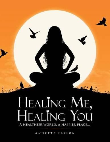 Cover image for Healing Me, Healing You: A Healthier World, A Happier Place . . .