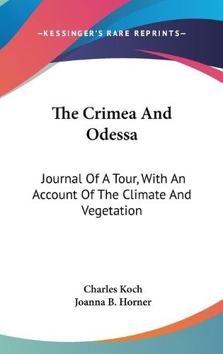 Cover image for The Crimea and Odessa: Journal of a Tour, with an Account of the Climate and Vegetation