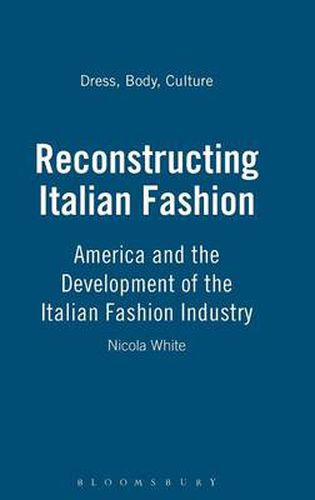 Cover image for Reconstructing Italian Fashion: America and the Development of the Italian Fashion Industry