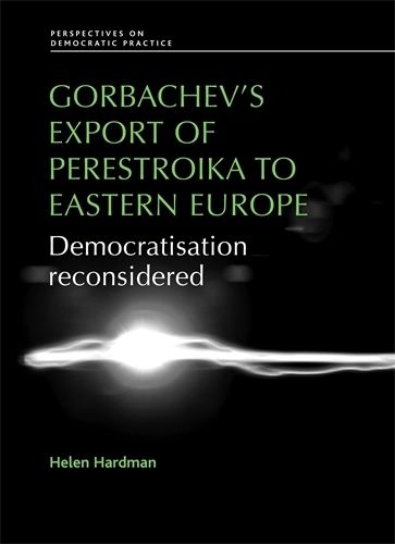 Cover image for Gorbachev's Export of Perestroika to Eastern Europe: Democratisation Reconsidered