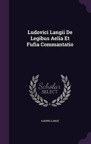 Ludovici Langii de Legibus Aelia Et Fufia Commantatio