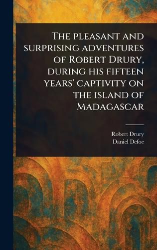 Cover image for The Pleasant and Surprising Adventures of Robert Drury, During His Fifteen Years' Captivity on the Island of Madagascar