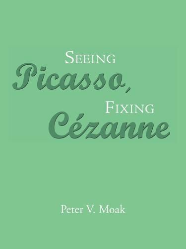 Cover image for Seeing Picasso, Fixing Cezanne