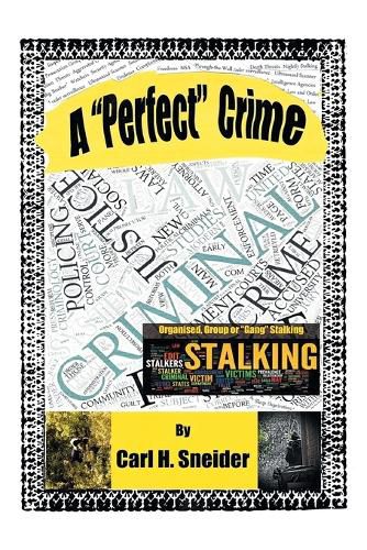 Cover image for A Perfect Crime: A First-Person, Victim's Report on Organised Group Stalking in Australia