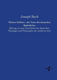 Cover image for Meister Eckhart - der Vater der deutschen Spekulation: Beitrag zu einer Geschichte der deutschen Theologie und Philosophie der mittleren Zeit