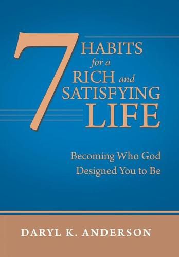 Cover image for 7 Habits for a Rich and Satisfying Life: Becoming Who God Designed You to Be