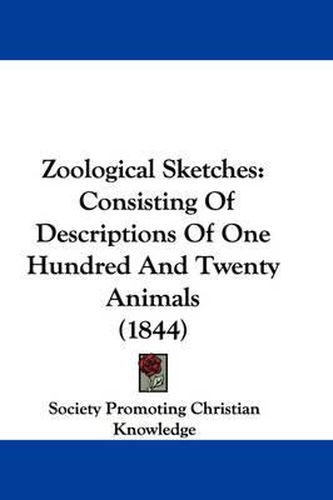 Cover image for Zoological Sketches: Consisting of Descriptions of One Hundred and Twenty Animals (1844)