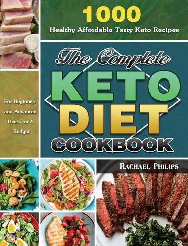 Cover image for The Complete Keto Diet Cookbook: 1000 Healthy Affordable Tasty Keto Recipes for Beginners and Advanced Users on A Budget
