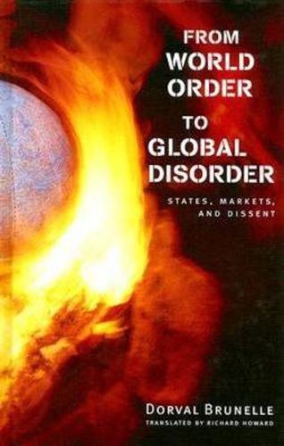 Cover image for From World Order to Global Disorder: States, Markets, and Dissent