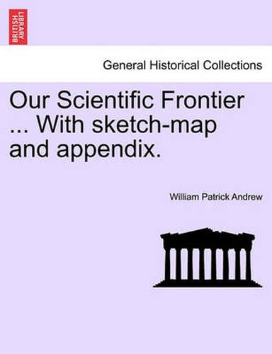 Cover image for Our Scientific Frontier ... with Sketch-Map and Appendix.