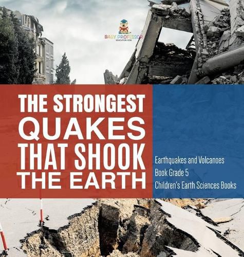 Cover image for The Strongest Quakes That Shook the Earth Earthquakes and Volcanoes Book Grade 5 Children's Earth Sciences Books