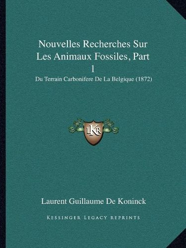 Cover image for Nouvelles Recherches Sur Les Animaux Fossiles, Part 1: Du Terrain Carbonifere de La Belgique (1872)