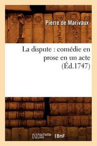 Cover image for La dispute: comedie en prose en un acte (Ed.1747)