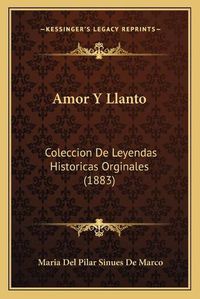 Cover image for Amor y Llanto: Coleccion de Leyendas Historicas Orginales (1883)