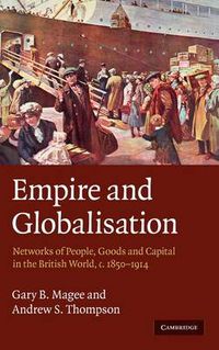 Cover image for Empire and Globalisation: Networks of People, Goods and Capital in the British World, c.1850-1914