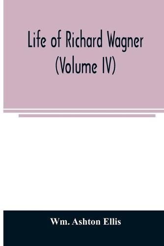 Cover image for Life of Richard Wagner (Volume IV)