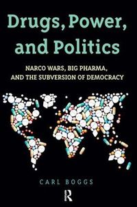 Cover image for Drugs, Power, and Politics: Narco Wars, Big Pharma, and the Subversion of Democracy