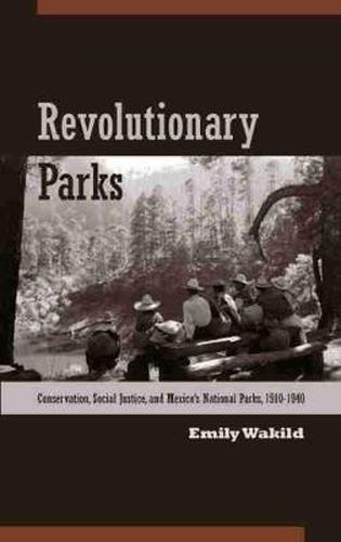 Cover image for Revolutionary Parks: Conservation, Social Justice, and Mexico's National Parks, 1910-1940