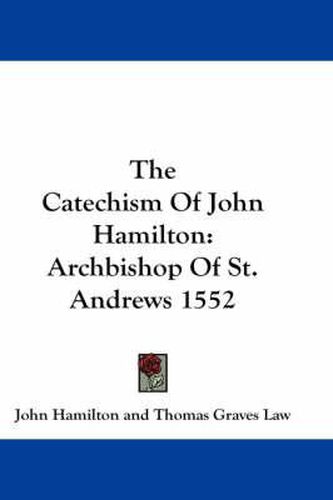 The Catechism of John Hamilton: Archbishop of St. Andrews 1552