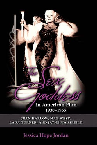 Cover image for The Sex Goddess in American Film, 1930-1965: Jean Harlow, Mae West, Lana Turner, and Jayne Mansfield